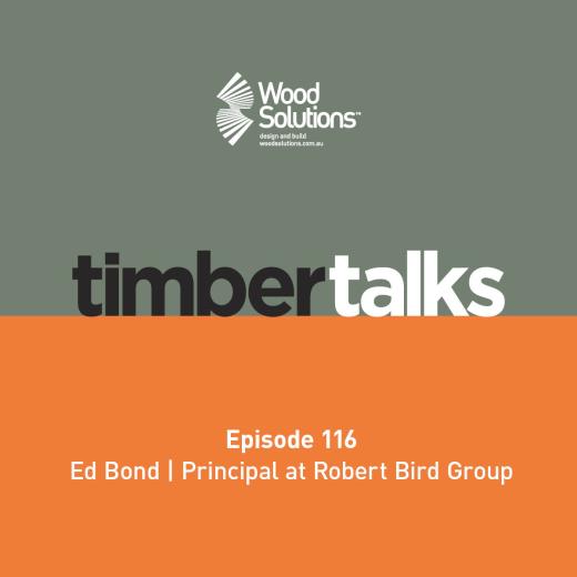 WoodSolutions Timber Talks Episode 116 with Ed Bond, Principal at Robert Bird Group