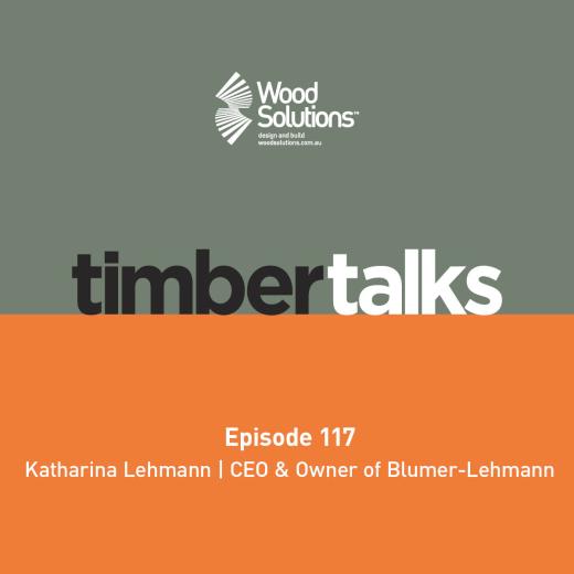 WoodSolutions Timber Talks Podcast Episode 117 Exploring Innovation and Vertical Integration with Katharina Lehmann, CEO of Blumer Lehmann