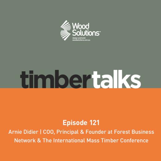Timber Talks episode 121 - Arnie Didier - COO, Principal and Founder of Forest Business Network & The International Mass Timber Conference